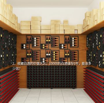 2、收藏白酒的價值大么，10000的白酒儲存5年，能漲多少錢？