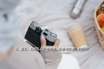 4、夏天，為啥有人不喝啤酒，卻要喝白酒？不熱嗎？