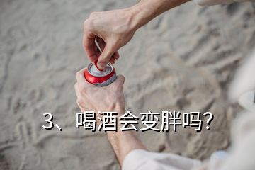 3、喝酒會(huì)變胖嗎？