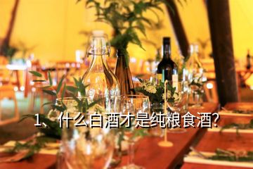 1、什么白酒才是純糧食酒？