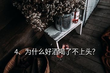 4、為什么好酒喝了不上頭？