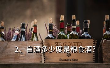 2、白酒多少度是糧食酒？