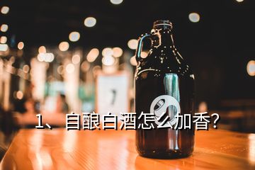 1、自釀白酒怎么加香？