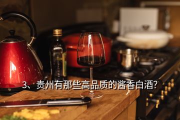 3、貴州有那些高品質(zhì)的醬香白酒？