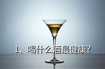 1、喝什么酒最健康？