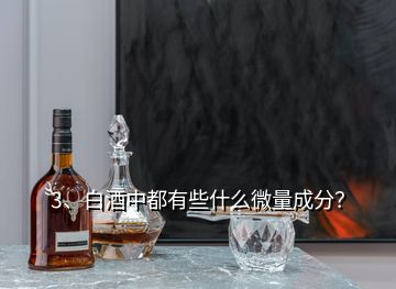 3、白酒中都有些什么微量成分？