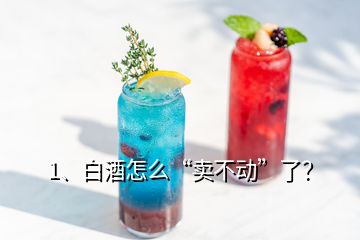 1、白酒怎么“賣不動”了？