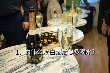 1、為什么喝白酒后要多喝水？