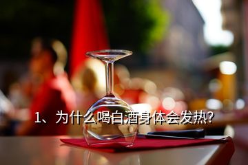 1、為什么喝白酒身體會(huì)發(fā)熱？