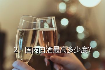 2、國內白酒最高多少度？