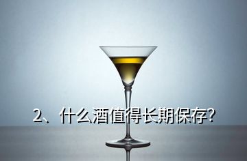 2、什么酒值得長期保存？