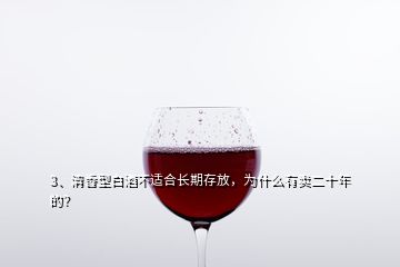 3、清香型白酒不適合長(zhǎng)期存放，為什么有賣(mài)二十年的？