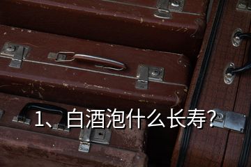 1、白酒泡什么長壽？