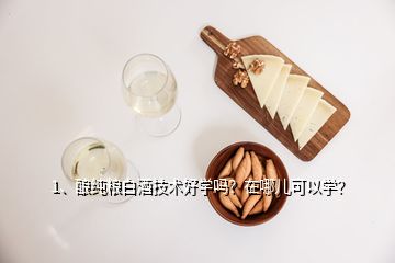 1、釀純糧白酒技術(shù)好學(xué)嗎？在哪兒可以學(xué)？