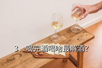 3、喝完酒喝啥最解酒？