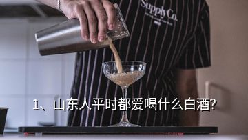 1、山東人平時都愛喝什么白酒？