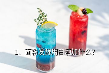 1、面粉發(fā)酵用白酒加什么？