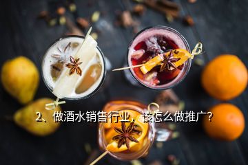 2、做酒水銷售行業(yè)，該怎么做推廣？