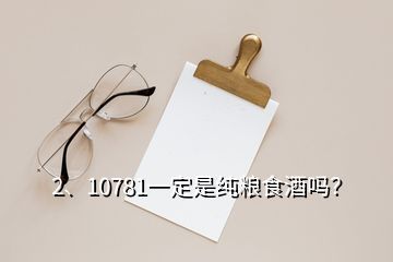 2、10781一定是純糧食酒嗎？