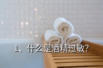 1、什么是酒精過敏？