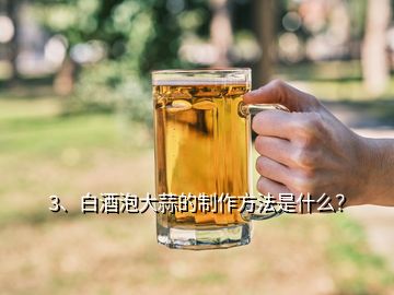 3、白酒泡大蒜的制作方法是什么？