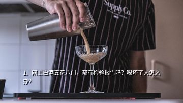 1、網(wǎng)上白酒五花八門，都有檢驗(yàn)報(bào)告嗎？喝壞了人怎么辦？