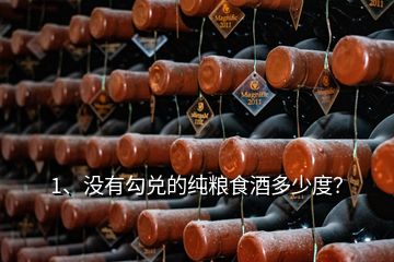 1、沒有勾兌的純糧食酒多少度？