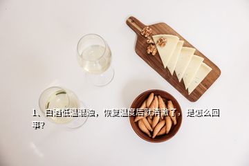 1、白酒低溫混濁，恢復(fù)溫度后就清澈了，是怎么回事？