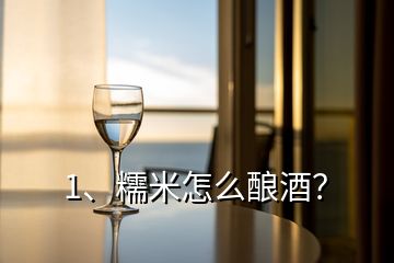 1、糯米怎么釀酒？