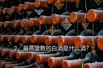 2、最高度數(shù)的白酒是什么酒？