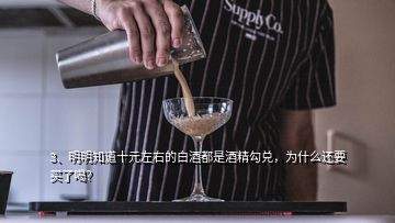 3、明明知道十元左右的白酒都是酒精勾兌，為什么還要買了喝？