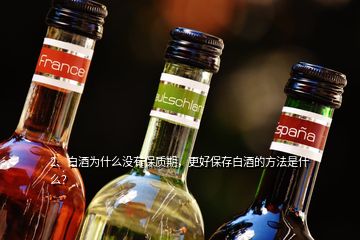 2、白酒為什么沒有保質(zhì)期，更好保存白酒的方法是什么？
