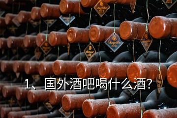 1、國外酒吧喝什么酒？