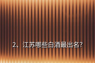 2、江蘇哪些白酒最出名？