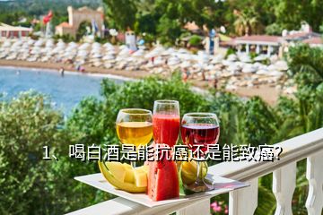 1、喝白酒是能抗癌還是能致癌？