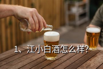 1、江小白酒怎么樣？