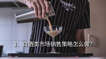 3、白酒類市場(chǎng)銷售策略怎么做？