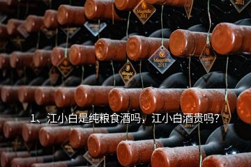 1、江小白是純糧食酒嗎，江小白酒貴嗎？