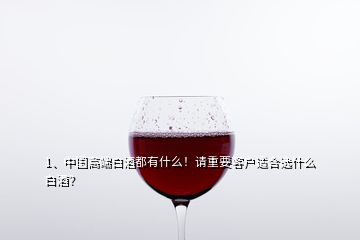 1、中國高端白酒都有什么！請重要客戶適合選什么白酒？