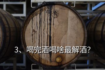 3、喝完酒喝啥最解酒？