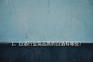 1、白酒行業(yè)高品質(zhì)的白酒有哪些？