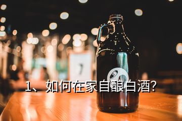 1、如何在家自釀白酒？