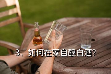 3、如何在家自釀白酒？
