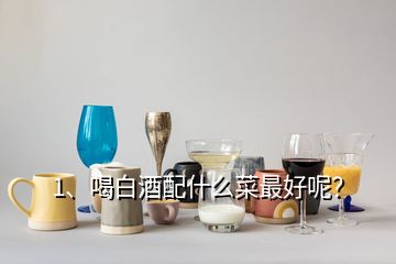 1、喝白酒配什么菜最好呢？