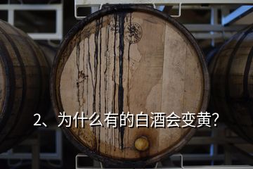 2、為什么有的白酒會(huì)變黃？