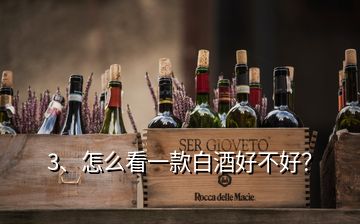 3、怎么看一款白酒好不好？