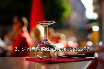 2、瀘州老窖封藏大典的酒質(zhì)怎么樣？