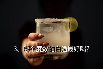 3、哪個度數(shù)的白酒最好喝？