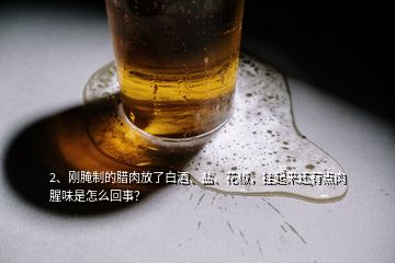 2、剛腌制的臘肉放了白酒、鹽、花椒，掛起來還有點(diǎn)肉腥味是怎么回事？