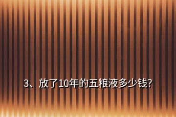 3、放了10年的五糧液多少錢？